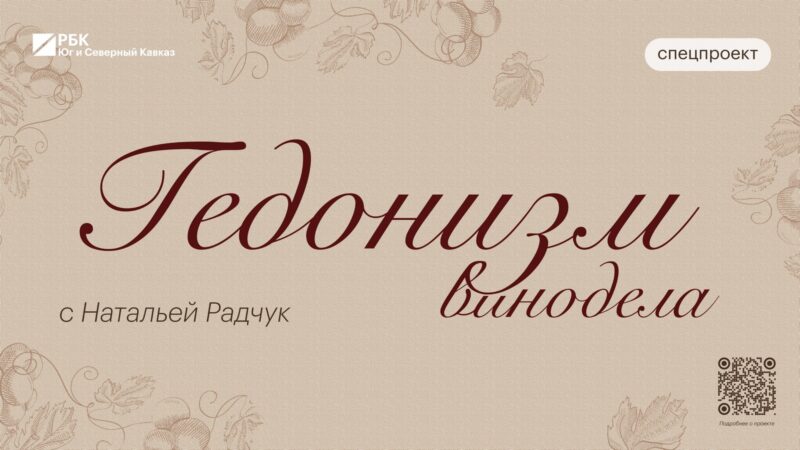 «Гедонизм винодела»: РБК Юг запустил новый спецпроект о виноделии